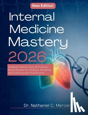 C. Mercer, Nathaniel - Internal Medicine Mastery 2026: Updated Clinical Cases & Evidence-Based Practice for Students, Residents, and Cardiovascular Practitioners