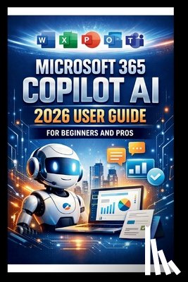 Bogle, George S. - Microsoft 365 Copilot AI User Guide For Beginners And Pros: Step-by-step manual to unlocking powerful AI tools, streamline your workflow, enhance coll
