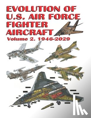 Ayala, Luis - Evolution of U.S. Air Force Fighter Aircraft: Volume 2. 1946-2029