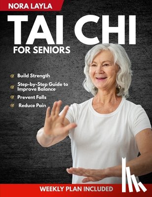 Layla, Nora - Tai Chi for Seniors: A Gentle, Step-by-Step Guide to Improve Balance, Prevent Falls, Reduce Pain, and Build Strength with Simple Daily Routines Fully