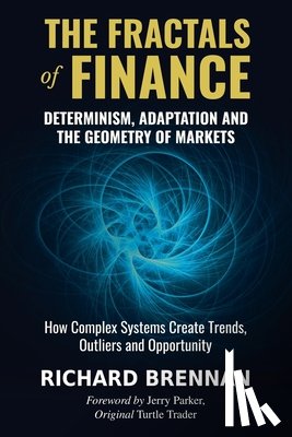 Brennan, Richard - The Fractals of Finance: Determinism, Adaptation and the Geometry of Markets