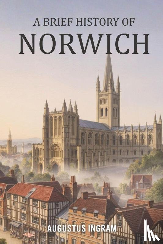 Ingram, Augustus - A Brief History of Norwich