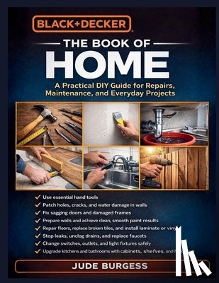 Burgess, Jude - Black & Decker The Book of Home: "A Practical DIY Guide for Repairs, Maintenance, and Everyday Projects"