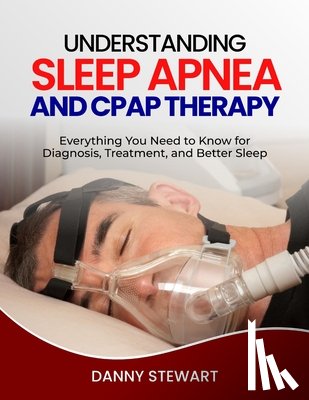 Stewart, Danny - Understanding Sleep Apnea and Cpap Therapy