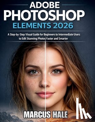 Hale, Marcus - Adobe Photoshop Elements 2026: A Step-by-Step Visual Guide for Beginners to Intermediate Users to Edit Stunning Photos Faster and Smarter