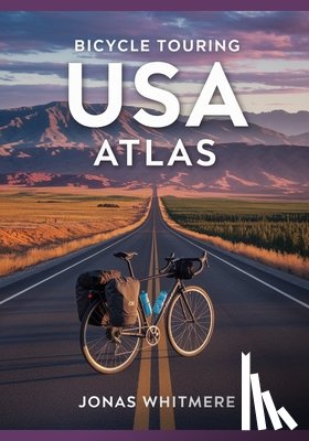 Whitmere, Jonas - Bicycle Touring USA Atlas: Long-Distance Routes, Maps, Camping & Planning Tips