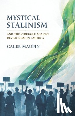 Maupin, Caleb T. - Mystical Stalinism & The Struggle Against Revisionism in America