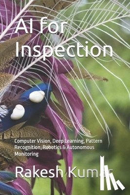 Kumar, Rakesh - AI for Inspection: Computer Vision, Deep Learning, Pattern Recognition, Robotics & Autonomous Monitoring