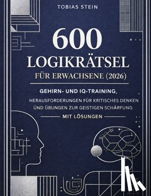 Stein, Tobias - 600 Logikrätsel für Erwachsene (2026): Gehirn- und IQ-Training, Herausforderungen für kritisches Denken und Übungen zur geistigen Schärfung - mit Lösu