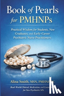Smith Pmhnp Bc, Alina - Book of Pearls for PMHNP's: Practical Wisdom for Students, New Graduates and Early-Career Psychiatric Nurse Practitioners
