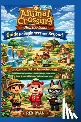 Ryan, Rex - Animal Crossing New Horizons Guide for Beginners and Beyond: The Complete 5-Star Island Blueprint with Terraforming, Happy Home Paradise, Villager Opt