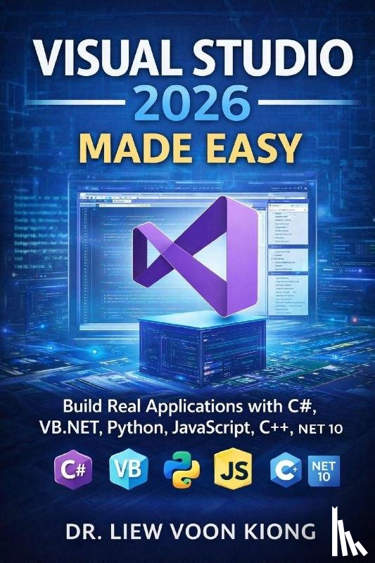 Liew, Voon Kiong - Visual Studio 2026 Made Easy: Build Real Applications with C#, VB.NET, Python, JavaScript, C++, and .NET 10