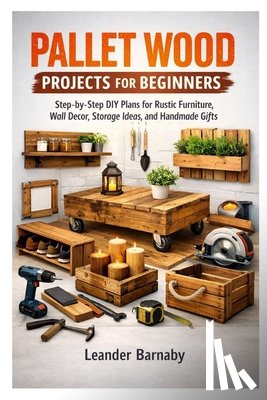 Barnaby, Leander - Pallet Wood Projects for Beginners