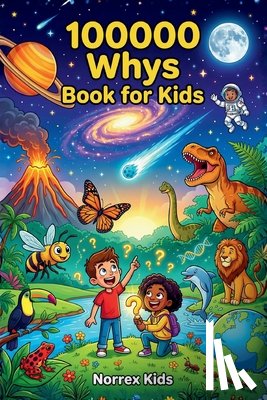 Norrex Kids - 100000 Whys Book for Kids: A Children's Encyclopedia for Curious Kids Ages 8-12: Science, Space, Animals & More