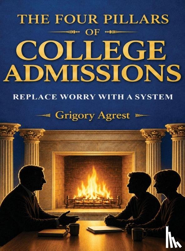 Agrest, Grigory - THE FOUR PILLARS OF COLLEGE ADMISSIONS