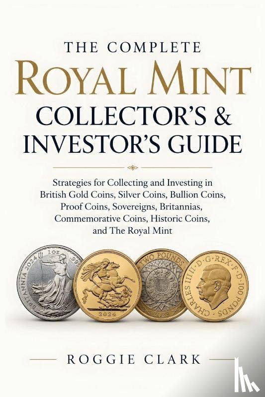 Clark, Roggie, Clark, Raj - The Complete Royal Mint Collector's & Investor's Guide