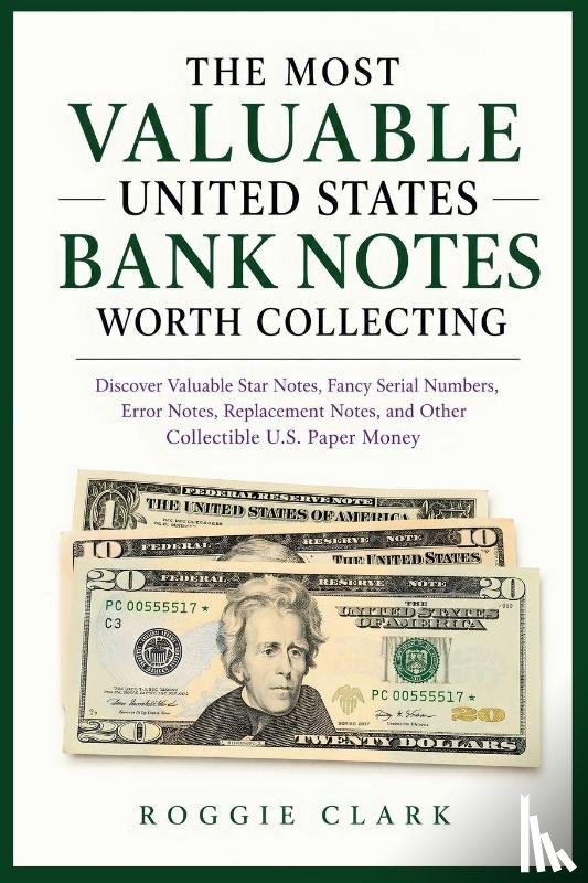 Clark, Roggie, Clark, Raj - The Most Valuable United States Bank Notes Worth Collecting