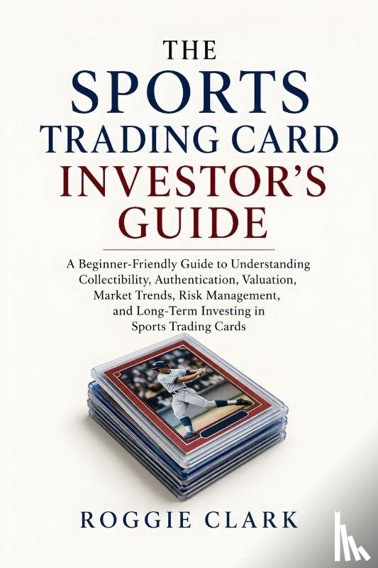 Clark, Roggie, Clark, Raj - The Sports Trading Card Investor's Guide