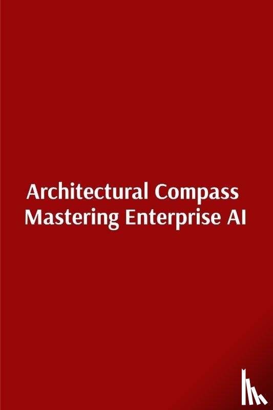 Dwivedi - Architectural Compass Mastering Enterprise AI