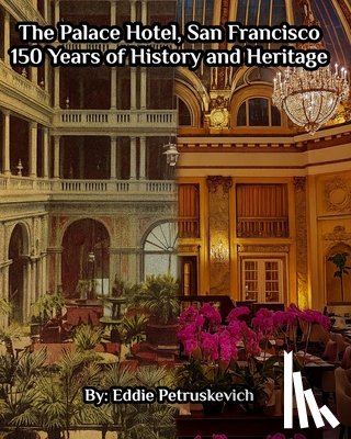 Petruskevich, Eddie - The Palace Hotel, San Francisco - 150 Years of History and Heritage