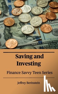 Berinstein, Jeffrey - Finance Savvy Teen Series: Saving and Investing