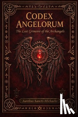 Sancti-Michaelis, Aurelius - CODEX ANGELORUM The Lost Grimoire of the Archangels
