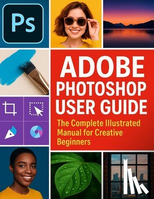 Parker, Quinn L. - Adobe Photoshop User Guide: The Complete Illustrated Manual for Creative Beginners
