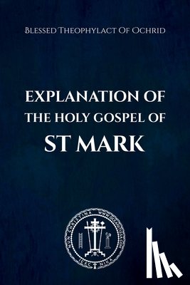 Of Ochrid, Blessed Theophylact - Explanation of the Holy Gospel of Mark