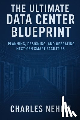 Nehme, Charles - The Ultimate Data Center Blueprint: Planning, Designing, and Operating Next-Gen Smart Facilities