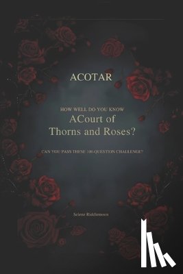 Riddlemoon, Selene - How Well Do You Know A Court of Thorns and Roses (ACOTAR)?: Can You Pass These 100-Question Challenge?
