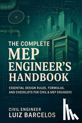 Luiz Barcelos, Civil Engineer - The Complete MEP Engineer's Handbook: Essential Design Rules, Formulas, and Checklists for Civil & MEP Engineers