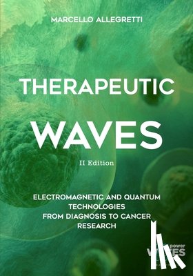 Allegretti, Marcello - Therapeutic Waves: 2nd Edition - Electromagnetic and Quantum Technologies from diagnosis to cancer research