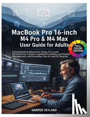 Veyland, Harper - MacBook Pro 16-inch M4 Pro & M4 Max User Guide for Adults: Comprehensive Manual for Setup Pro-Level Performance, Creative Applications Battery and Dis