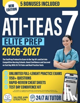 Stratton, Valerie Ann - ATI TEAS 7 Elite Prep: The FastPrep Protocol to Score in the Top 10% and Get Into Competitive Nursing Schools. Boost Confidence and Succeed on Test Da