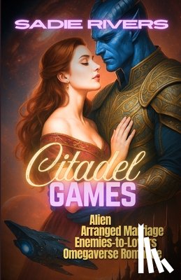 Rivers, Sadie - Citadel Games: Alien Arranged Marriage Enemies-to-Lovers Omegaverse Romance