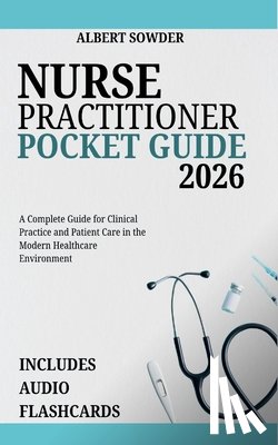 Sowder, Albert - Nurse Practitioner Pocket Guide 2026: A Complete Guide for Clinical Practice and Patient Care in the Modern Healthcare Environment