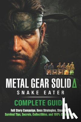Kimberly C Aldrich - Metal Gear Solid Δ Snake Eater Complete Guide & Walkthrough (Latest Updated): Full Story Campaign, Boss Strategies, Stealth & Survival Tips, Secr