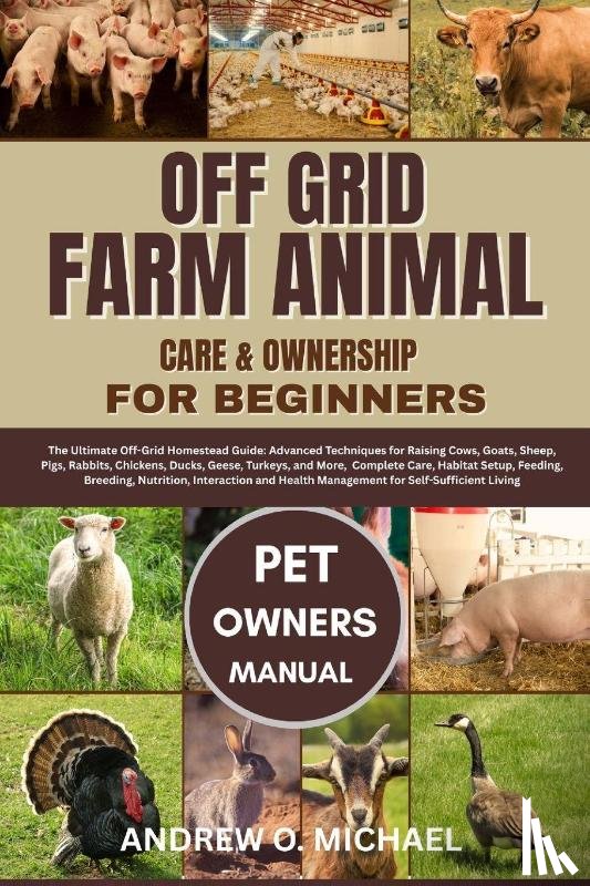 Michael, Andrew O. - Michael, A: OFF GRID FARM ANIMAL CARE & OWNERSHIP FOR BEGINN