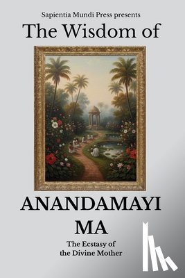 Mundi Press, Sapientia - The Wisdom of Anandamayi Ma: The Ecstasy of the Divine Mother