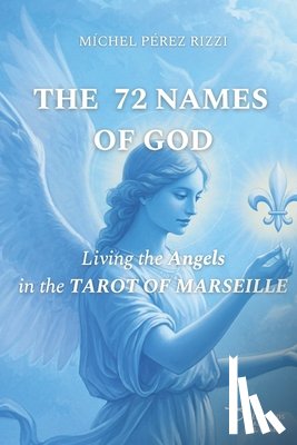Pérez Rizzi, Míchel - The 72 Names of God: Living the Angels in the TAROT OF MARSEILLE
