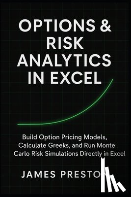 Munrow, Danny - Options & Risk Analytics in Excel: Pricing Models, Greeks, and Monte Carlo Simulation: Build Option Pricing Models, Calculate Greeks, and Run Monte Ca