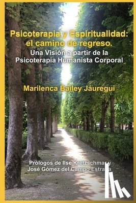Bailey Jáuregui, Marilenca - Psicoterapia y Espiritualidad: el camino de regreso: Una Visión a partir de la Psicoterapia Humanista Corporal