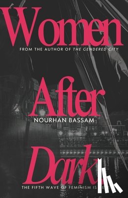 Bassam, Nourhan - Women After Dark: How Cities Keep Failing Women After Dark