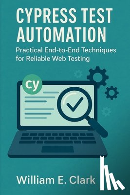 E. Clark, William - Cypress Test Automation: Practical End-to-End Techniques for Reliable Web Testing