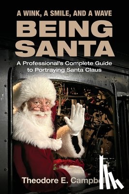 Weller, Bryan - "A Wink, a Smile, and a Wave Being Santa": A Professional's Complete Guide to Portraying Santa Claus