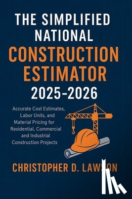 Christopher D Lawson - The Simplified National Construction Estimator 2025 - 2026: Accurate Cost Estimates, Labor Units, and Material Pricing for Residential, Commercial, an