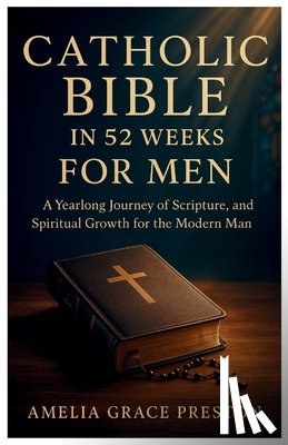Preston, Amelia Grace - Catholic Bible in 52 Weeks for Men: A Yearlong Journey of Scripture, Strength, and Spiritual Growth for the Modern Man