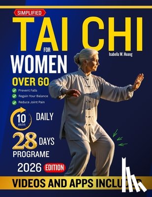 W. Huang, Isabella - Simplified Tai CHI for Women Over 60: Effective Tai Chi Guide for Women Over 60 to Strengthen the Body, Calm the Mind, Relieve Joint Pain, Boost Energ