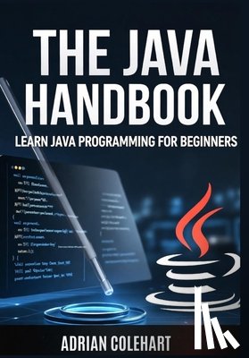 Colehart, Adrian - The Java Handbook: Learn Java Programming for Beginners