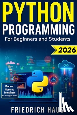 Haus, Friedrich - Python Programming for Beginners and Students: The Ultimate Python Crash Course with Interactive Exercises, High-Performing Resume Templates and Prior